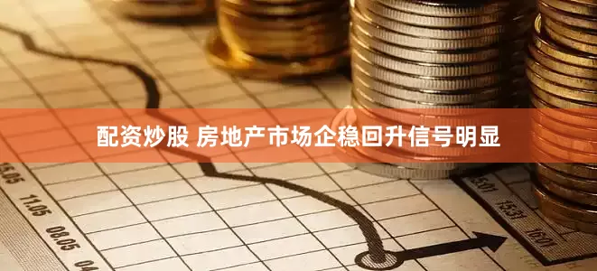配资炒股 房地产市场企稳回升信号明显