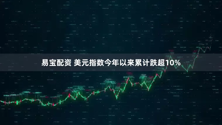 易宝配资 美元指数今年以来累计跌超10%