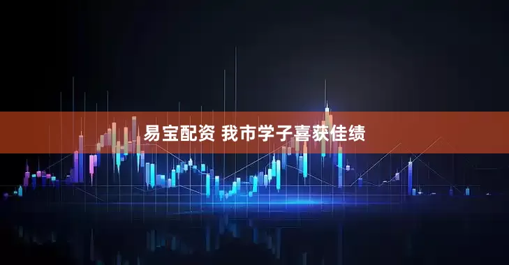 易宝配资 我市学子喜获佳绩