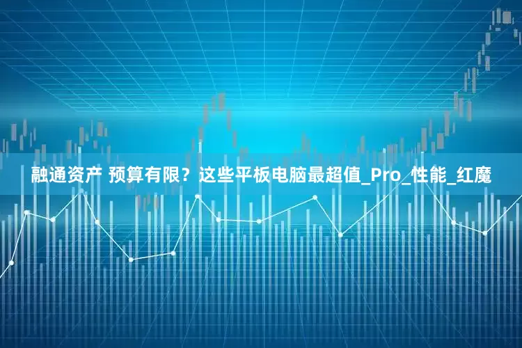 融通资产 预算有限？这些平板电脑最超值_Pro_性能_红魔